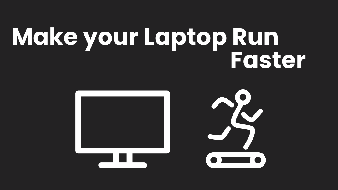 Tips to make your Laptop/pc run faster than before